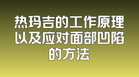 热玛吉的工作原理以及应对面部凹陷的方法