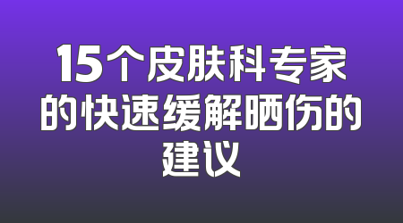 15个皮肤科专家的快速缓解晒伤的建议