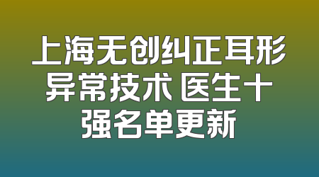 上海无创纠正耳形异常技术 医生十强名单更新