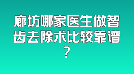 廊坊哪家医生做智齿去除术比较靠谱？