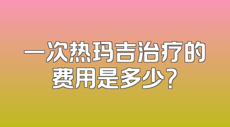一次热玛吉治疗的费用是多少？
