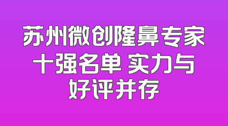 苏州微创隆鼻专家十强名单 实力与好评并存