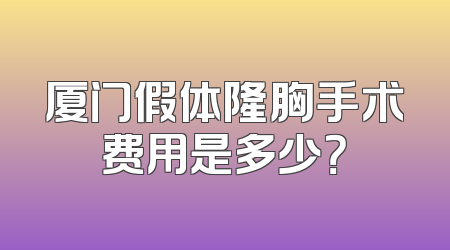 厦门假体隆胸手术费用是多少？