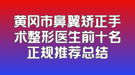 黄冈市鼻翼矫正手术整形医生前十名正规推荐总结