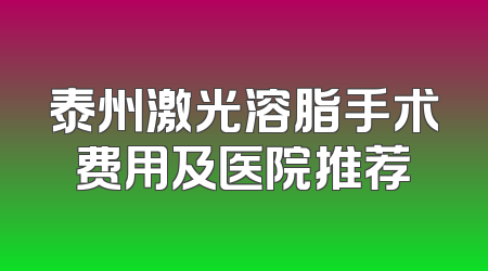 泰州激光溶脂手术费用及医院推荐