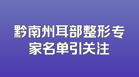 黔南州耳部整形专家名单引关注