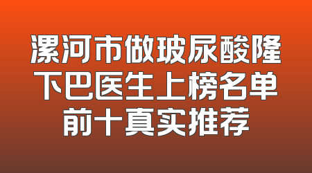 漯河市做玻尿酸隆下巴医生上榜名单前十真实推荐