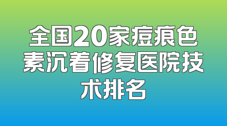 全国20家痘痕色素沉着修复医院技术排名