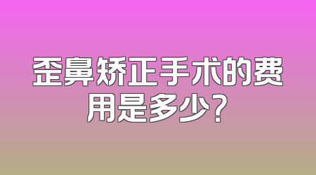 歪鼻矫正手术的费用是多少？