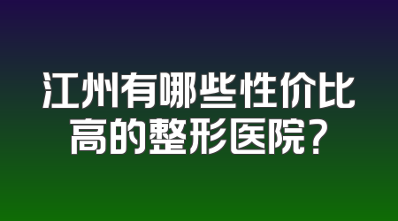 江州有哪些性价比高的整形医院？