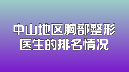 中山地区胸部整形医生的排名情况