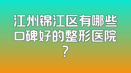 江州锦江区有哪些口碑好的整形医院？