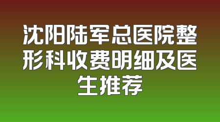 沈阳陆军总医院整形科收费明细及医生推荐