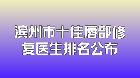 滨州市十佳唇部修复医生排名公布