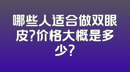 哪些人适合做双眼皮？价格大概是多少？