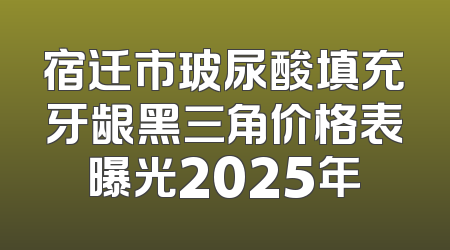 宿迁市玻尿酸填充牙龈黑三角价格表曝光2025年