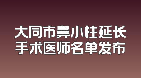 大同市鼻小柱延长手术医师名单发布
