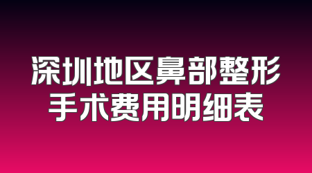 深圳地区鼻部整形手术费用明细表