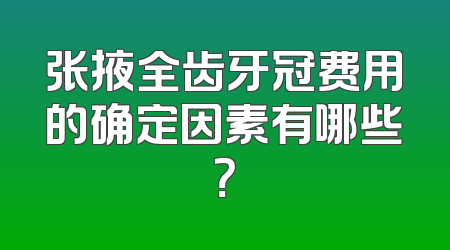 张掖全齿牙冠费用的确定因素有哪些？