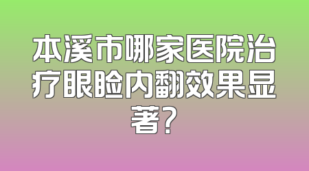 本溪市哪家医院治疗眼睑内翻效果显著？
