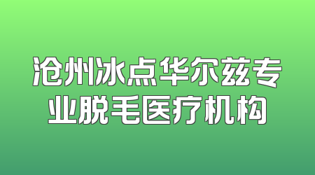 沧州冰点华尔兹专业脱毛医疗机构