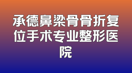 承德鼻梁骨骨折复位手术专业整形医院