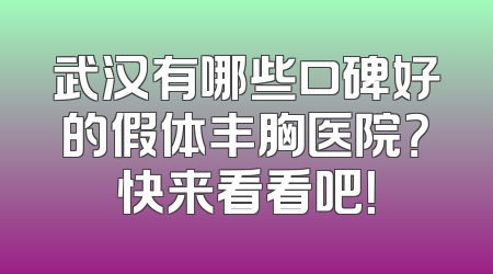 武汉有哪些口碑好的假体丰胸医院？快来看看吧！