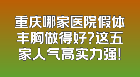 重庆哪家医院假体丰胸做得好？这五家人气高实力强！