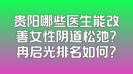 贵阳哪些医生能改善女性阴道松弛？冉启光排名如何？