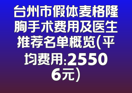 台州市假体麦格隆胸手术费用及医生推荐名单概览(平均费用：25506元)