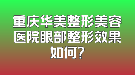 重庆华美整形美容医院眼部整形效果如何？