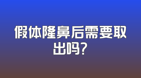 假体隆鼻后需要取出吗？