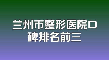 兰州市整形医院口碑排名前三