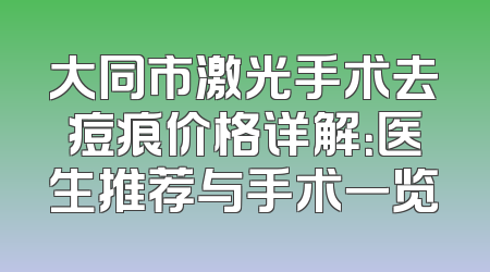 大同市激光手术去痘痕价格详解：医生推荐与手术一览