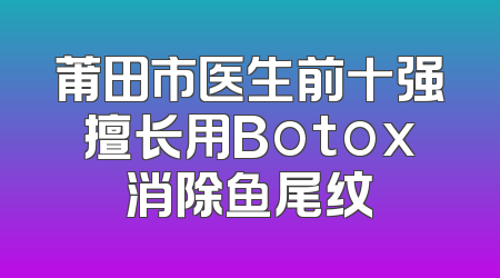 莆田市医生前十强擅长用Botox消除鱼尾纹