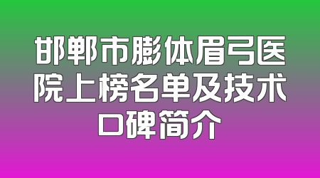 邯郸市膨体眉弓医院上榜名单及技术口碑简介