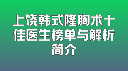 上饶韩式隆胸术十佳医生榜单与解析简介
