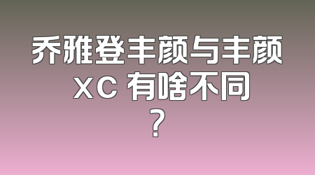 乔雅登丰颜与丰颜 xc 有啥不同？