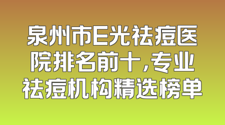 泉州市E光祛痘医院排名前十，专业祛痘机构精选榜单