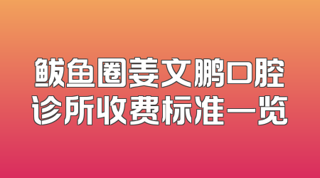 鲅鱼圈姜文鹏口腔诊所收费标准一览