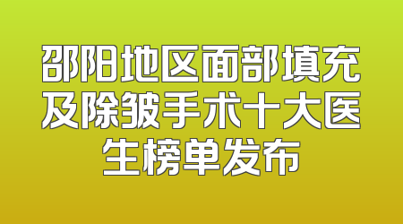 邵阳地区面部填充及除皱手术十大医生榜单发布