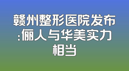 赣州整形医院发布：俪人与华美实力相当
