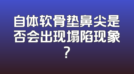 自体软骨垫鼻尖是否会出现塌陷现象？