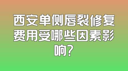西安单侧唇裂修复费用受哪些因素影响？
