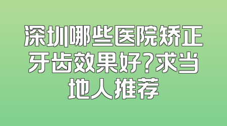 深圳哪些医院矫正牙齿效果好？求当地人推荐