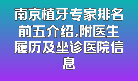 南京植牙专家排名前五介绍，附医生履历及坐诊医院信息