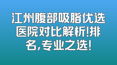 江州腹部吸脂优选医院对比解析！排名，专业之选！