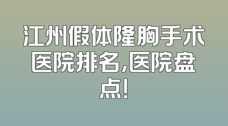 江州假体隆胸手术医院排名，医院盘点！