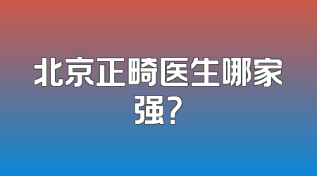 北京正畸医生哪家强？