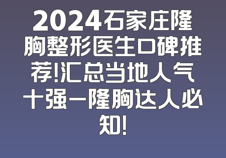 2024石家庄隆胸整形医生口碑推荐！汇总当地人气十强_隆胸达人必知！